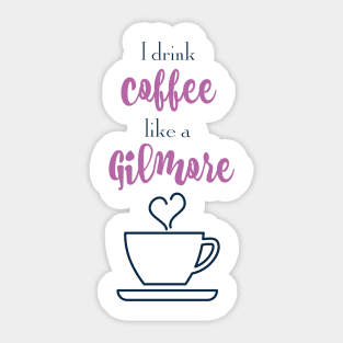 I drink coffee like a Gilmore Sticker